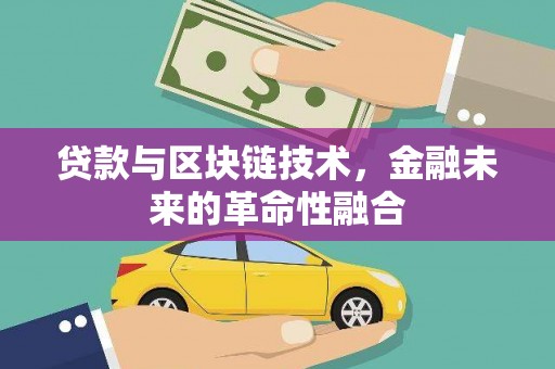 阳新贷款与区块链技术，金融未来的革命性融合