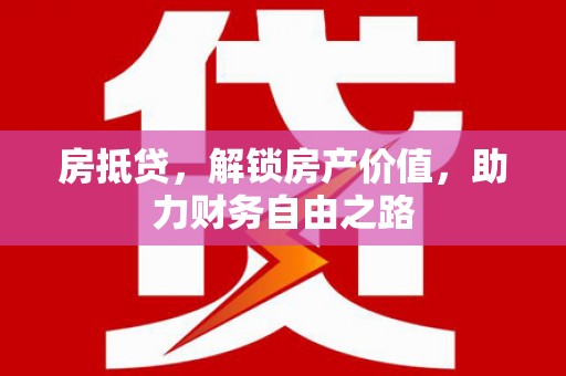 阿瓦提房抵贷，解锁房产价值，助力财务自由之路