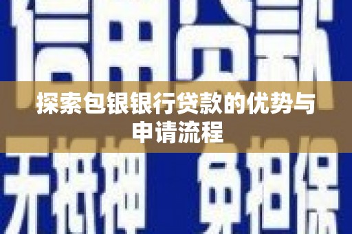 兴县探索包银银行贷款的优势与申请流程
