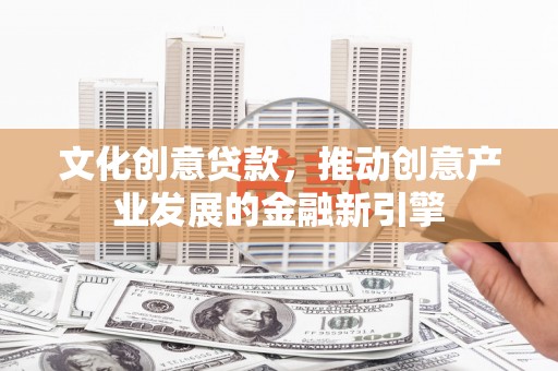 东势文化创意贷款，推动创意产业发展的金融新引擎