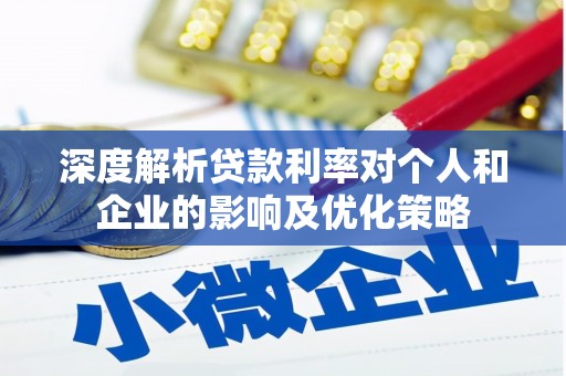 柳东深度解析贷款利率对个人和企业的影响及优化策略