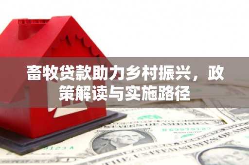 锡林郭勒畜牧贷款助力乡村振兴，政策解读与实施路径