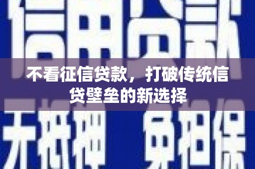莱西不看征信贷款，打破传统信贷壁垒的新选择