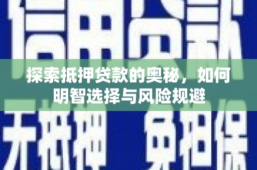 吕梁探索抵押贷款的奥秘，如何明智选择与风险规避