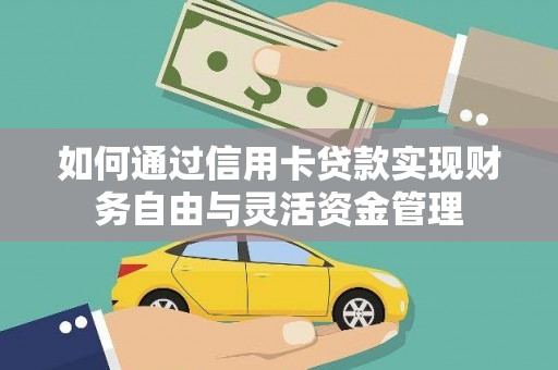 红古如何通过信用卡贷款实现财务自由与灵活资金管理