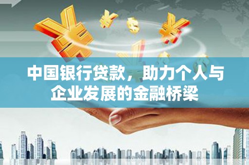 桥东中国银行贷款，助力个人与企业发展的金融桥梁