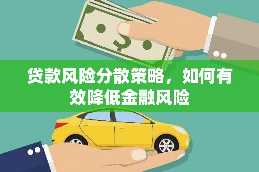 罗山贷款风险分散策略，如何有效降低金融风险