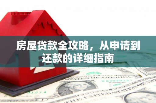 保康房屋贷款全攻略，从申请到还款的详细指南