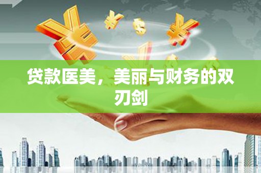 齐齐哈尔贷款医美，美丽与财务的双刃剑