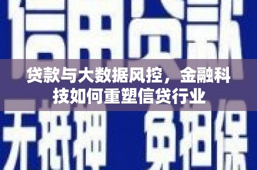 东方贷款与大数据风控，金融科技如何重塑信贷行业