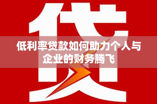 白河低利率贷款如何助力个人与企业的财务腾飞