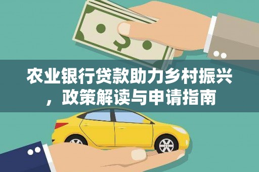 西山农业银行贷款助力乡村振兴，政策解读与申请指南