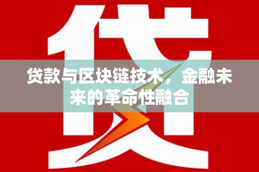 阿勒泰贷款与区块链技术，金融未来的革命性融合