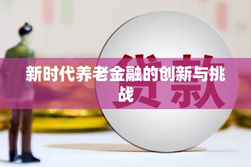 云霄新时代养老金融的创新与挑战