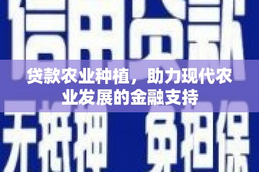 滨州贷款农业种植，助力现代农业发展的金融支持